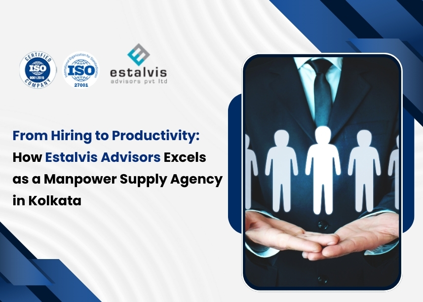 From Hiring to Productivity: How Estalvis Advisors Excels as a Manpower Supply Agency in Kolkata 