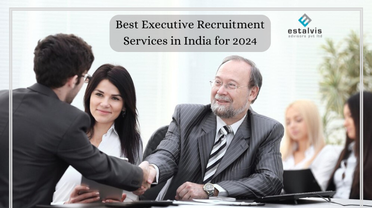 Top Executive Recruitment Services in India for 2024: Meet Estalvis Advisors